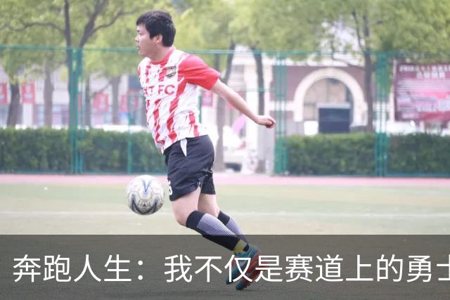 奔跑人生：我不仅是赛道上的勇士，更是精彩的自己