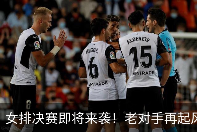 女排决赛即将来袭！老对手再起风云，CCTV5直播不见不散