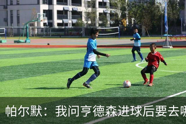 帕尔默：我问亨德森进球后要去哪，结果他真把球送到了死角！