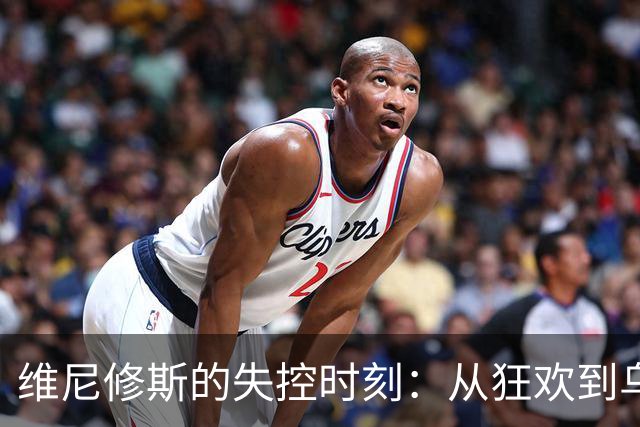 维尼修斯的失控时刻：从狂欢到乌龙的绝地反击